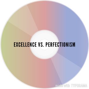 Excellence vs. Perfectionism
