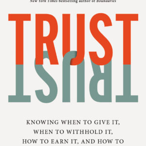 Trust: Knowing When to Give It, When to Withhold It, How to Earn It, and How to Fix It When It Gets Broken